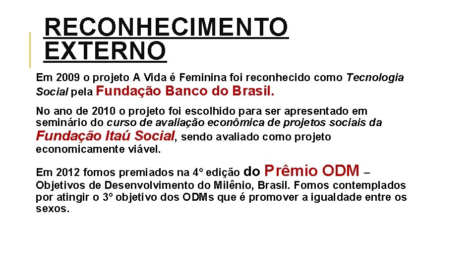 RECONHECIMENTO EXTERNO Em 2009 o projeto A Vida é Feminina foi reconhecido como Tecnologia