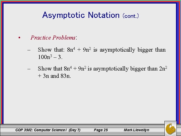 Asymptotic Notation • (cont. ) Practice Problems: – Show that: 8 n 4 +