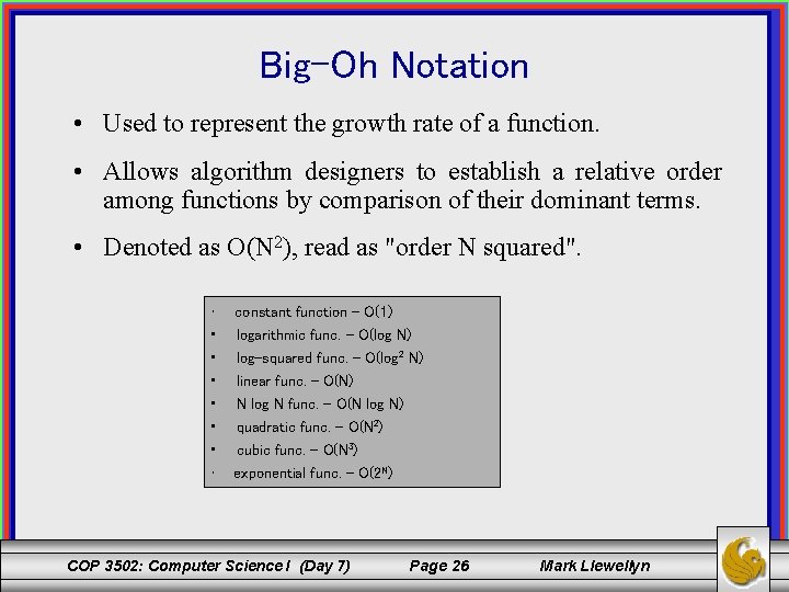 Big-Oh Notation • Used to represent the growth rate of a function. • Allows