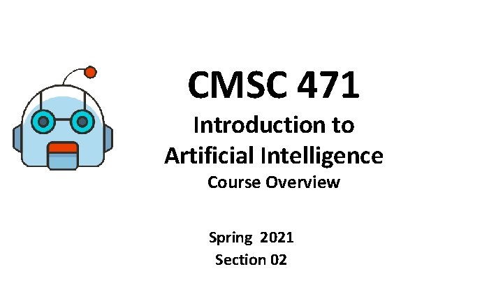 CMSC 471 Introduction to Artificial Intelligence Course Overview Spring 2021 Section 02 