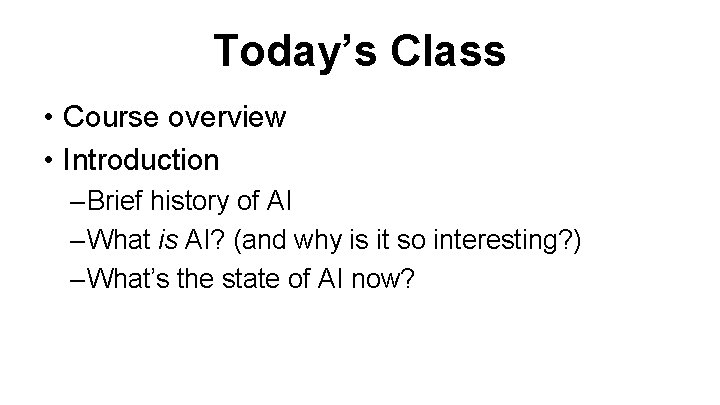 Today’s Class • Course overview • Introduction – Brief history of AI – What