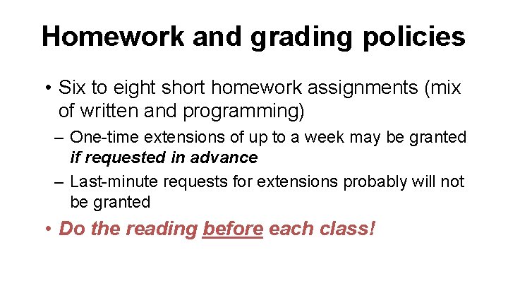 Homework and grading policies • Six to eight short homework assignments (mix of written