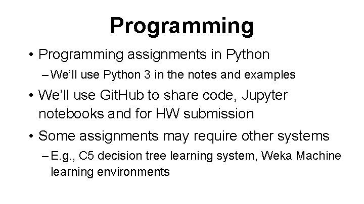 Programming • Programming assignments in Python – We’ll use Python 3 in the notes