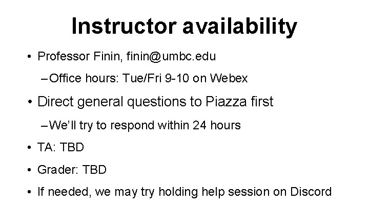 Instructor availability • Professor Finin, finin@umbc. edu – Office hours: Tue/Fri 9 -10 on