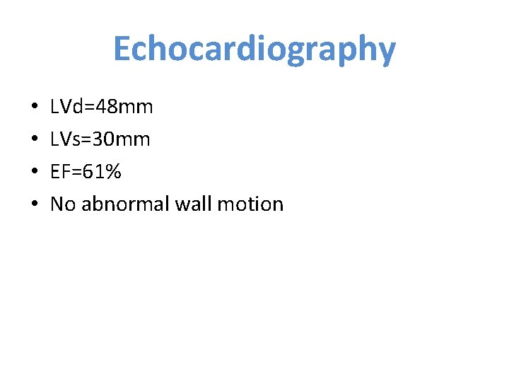 Echocardiography • • LVd=48 mm LVs=30 mm EF=61% No abnormal wall motion 