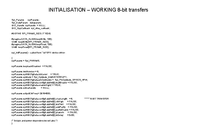 INITIALISATION – WORKING 8 -bit transfers Spi_Params spi. Params; Spi_Data. Param dataparam; GIO_Handle spi.