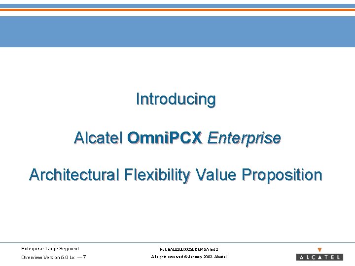 Introducing Alcatel Omni. PCX Enterprise Architectural Flexibility Value Proposition Enterprise Large Segment Overview Version