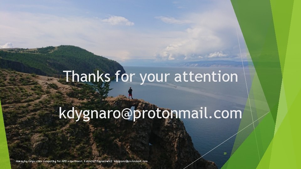 Thanks for your attention kdygnaro@protonmail. com 20 Managing large scale computing for MPD experiment, Thanks for your attention kdygnaro@protonmail. com 20 Managing large scale computing for MPD experiment,