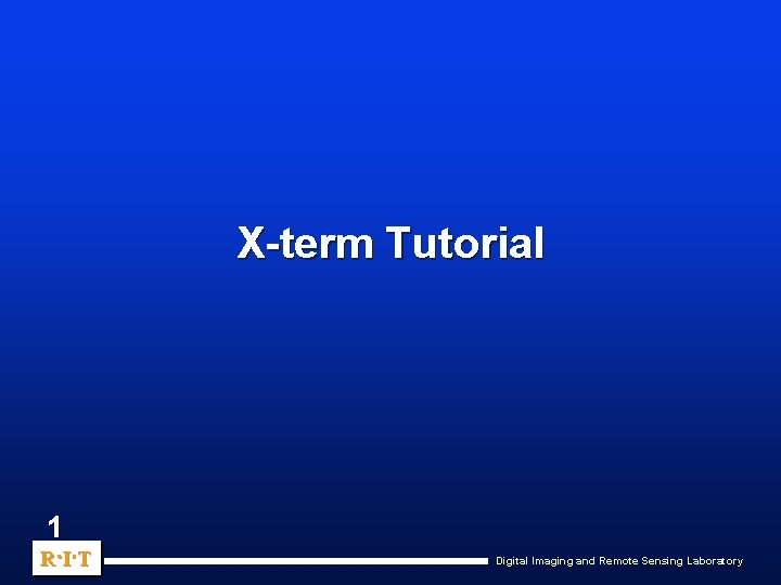 X-term Tutorial 1 R. I. T Digital Imaging and Remote Sensing Laboratory 