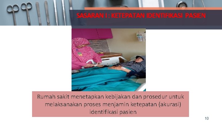 SASARAN I : KETEPATAN IDENTIFIKASI PASIEN Rumah sakit menetapkan kebijakan dan prosedur untuk melaksanakan