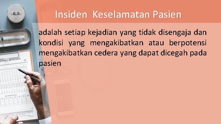 Insiden Keselamatan Pasien adalah setiap kejadian yang tidak disengaja dan kondisi yang mengakibatkan atau