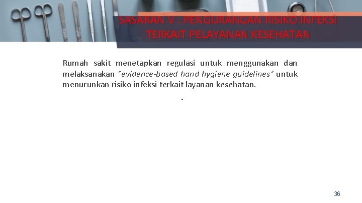 SASARAN V : PENGURANGAN RISIKO INFEKSI TERKAIT PELAYANAN KESEHATAN Rumah sakit menetapkan regulasi untuk