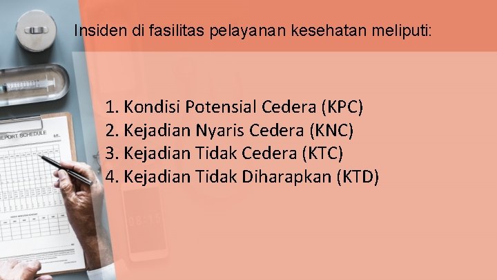 Insiden di fasilitas pelayanan kesehatan meliputi: 1. Kondisi Potensial Cedera (KPC) 2. Kejadian Nyaris