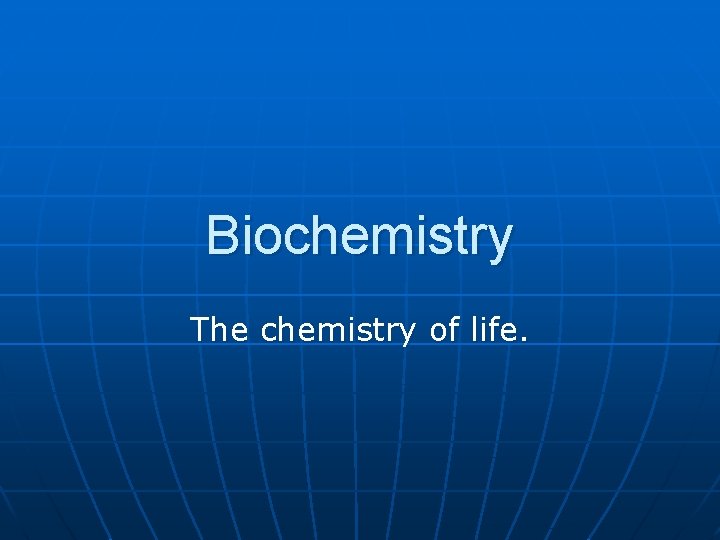 Biochemistry The chemistry of life. 