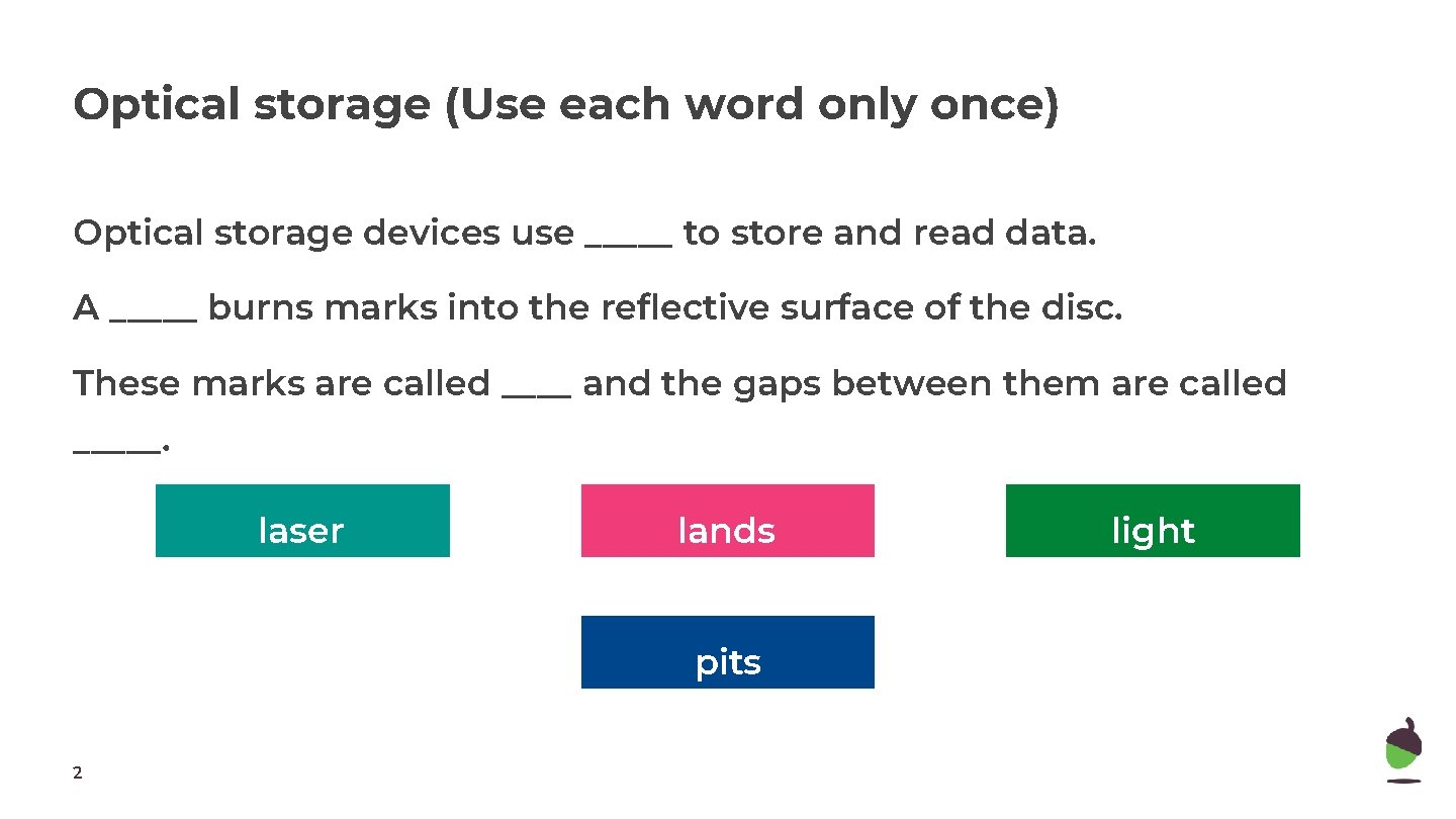 Optical storage (Use each word only once) Optical storage devices use _____ to store