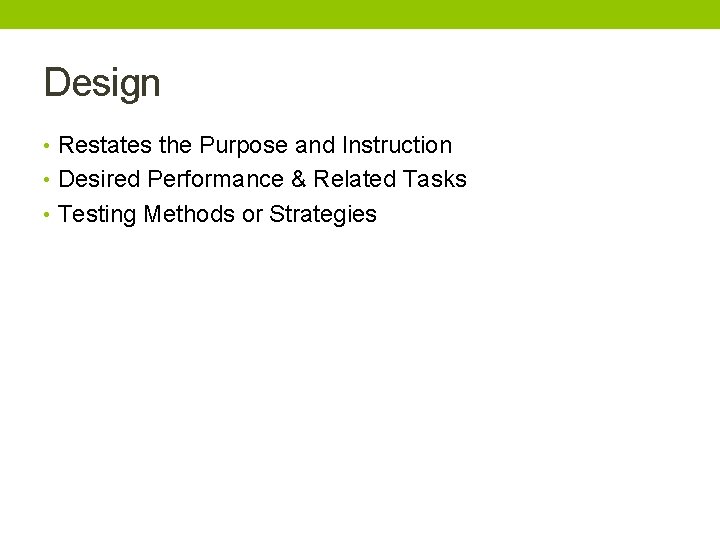 Design • Restates the Purpose and Instruction • Desired Performance & Related Tasks •