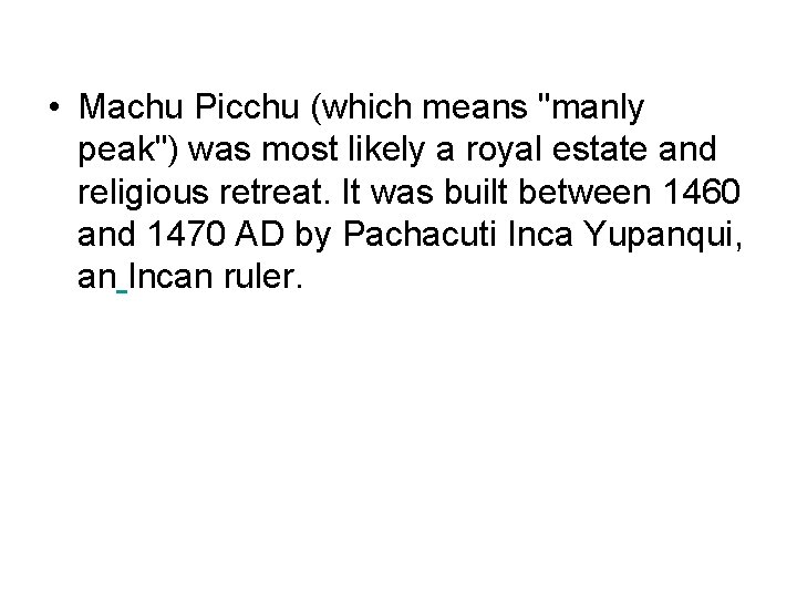  • Machu Picchu (which means "manly peak") was most likely a royal estate