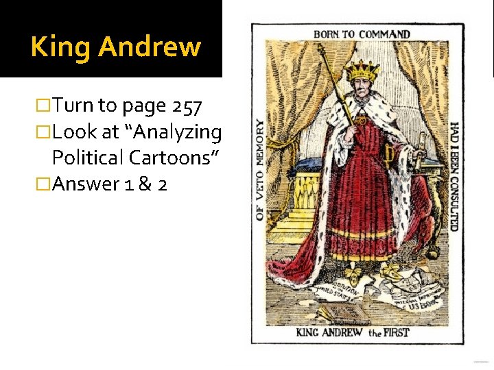 King Andrew �Turn to page 257 �Look at “Analyzing Political Cartoons” �Answer 1 &