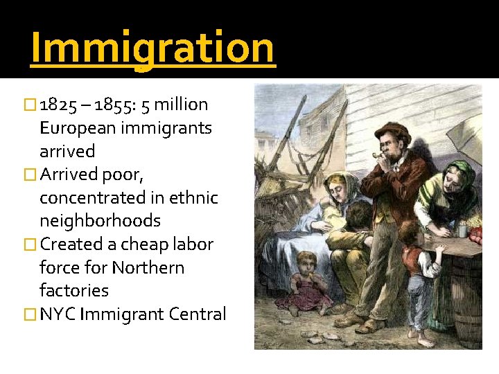 Immigration � 1825 – 1855: 5 million European immigrants arrived � Arrived poor, concentrated