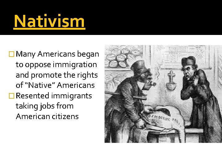 Nativism � Many Americans began to oppose immigration and promote the rights of “Native”