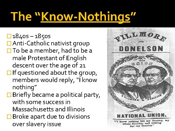The “Know-Nothings” � 1840 s – 1850 s � Anti-Catholic nativist group � To