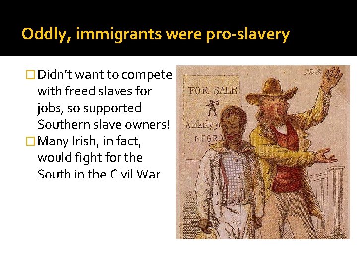 Oddly, immigrants were pro-slavery � Didn’t want to compete with freed slaves for jobs,