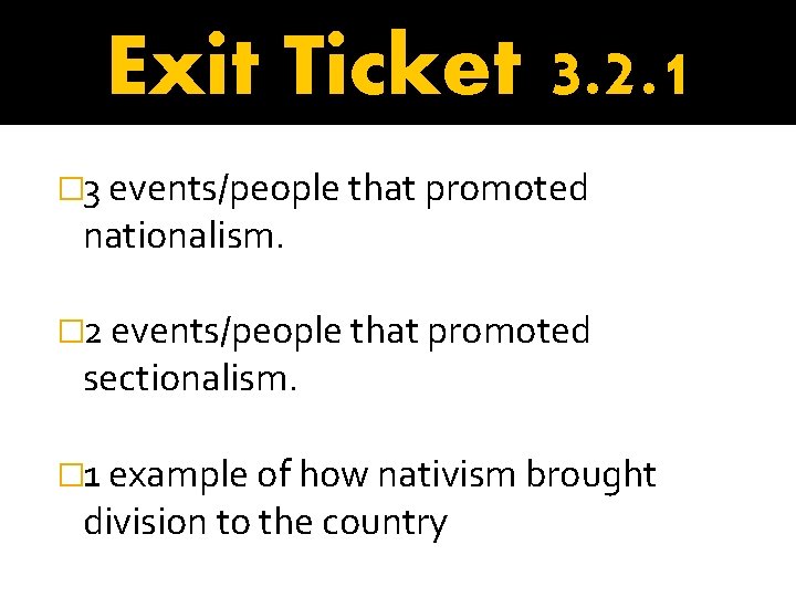 Exit Ticket 3. 2. 1 � 3 events/people that promoted nationalism. � 2 events/people