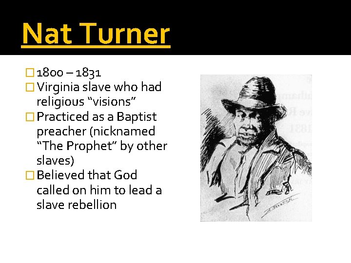 Nat Turner � 1800 – 1831 � Virginia slave who had religious “visions” �