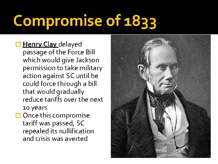 Compromise of 1833 � Henry Clay delayed passage of the Force Bill which would