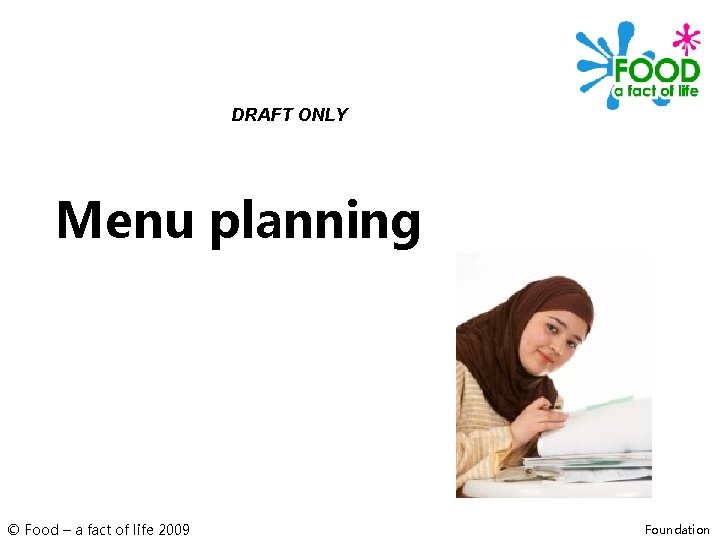 DRAFT ONLY Menu planning © Food – a fact of life 2009 Foundation 