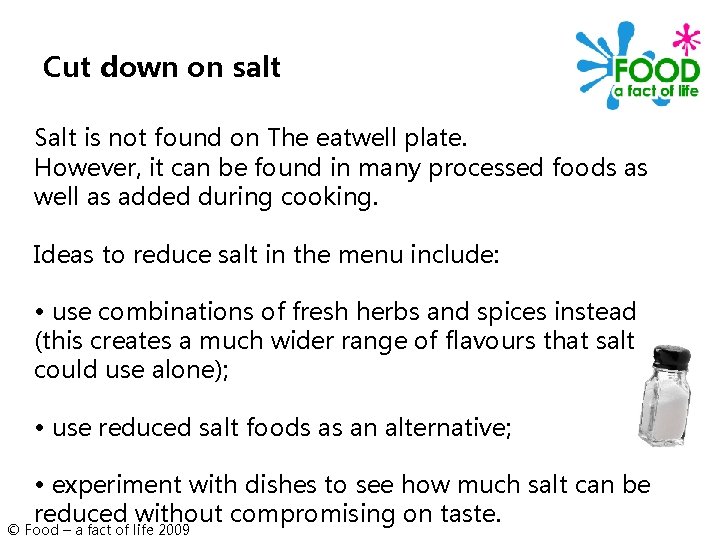 Cut down on salt Salt is not found on The eatwell plate. However, it