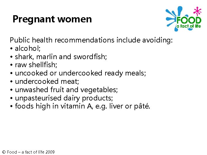 Pregnant women Public health recommendations include avoiding: • alcohol; • shark, marlin and swordfish;