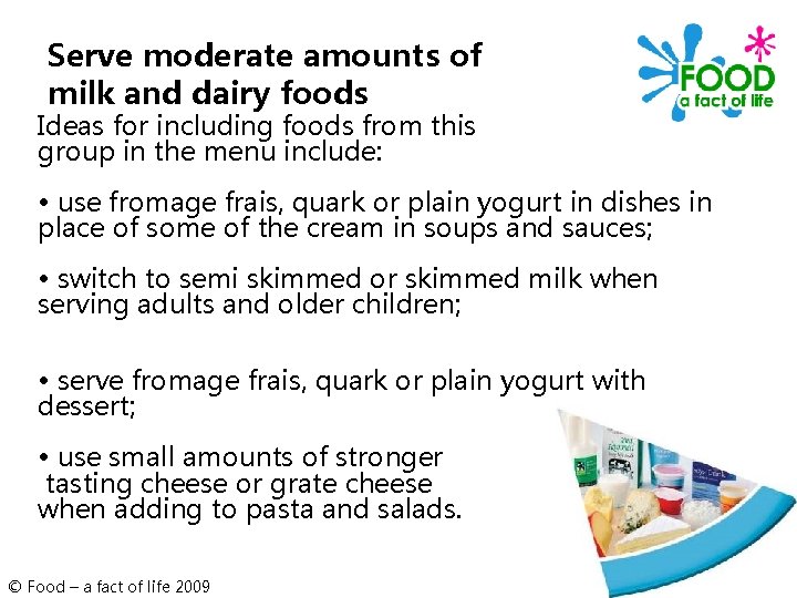 Serve moderate amounts of milk and dairy foods Ideas for including foods from this