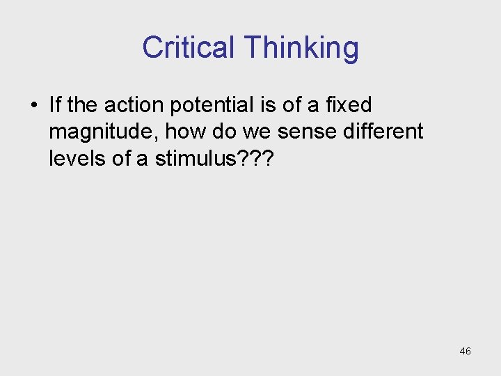 Critical Thinking • If the action potential is of a fixed magnitude, how do