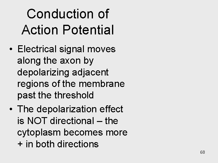Conduction of Action Potential • Electrical signal moves along the axon by depolarizing adjacent