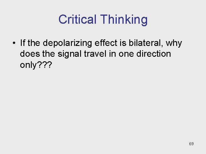 Critical Thinking • If the depolarizing effect is bilateral, why does the signal travel
