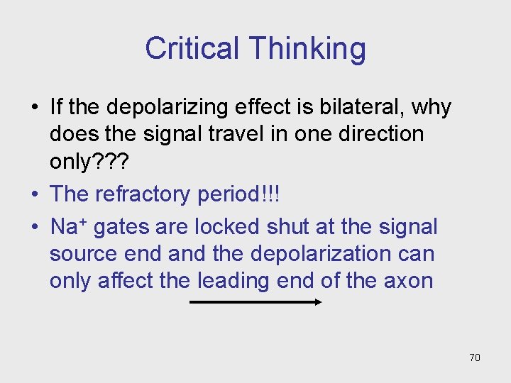 Critical Thinking • If the depolarizing effect is bilateral, why does the signal travel