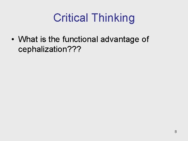 Critical Thinking • What is the functional advantage of cephalization? ? ? 8 