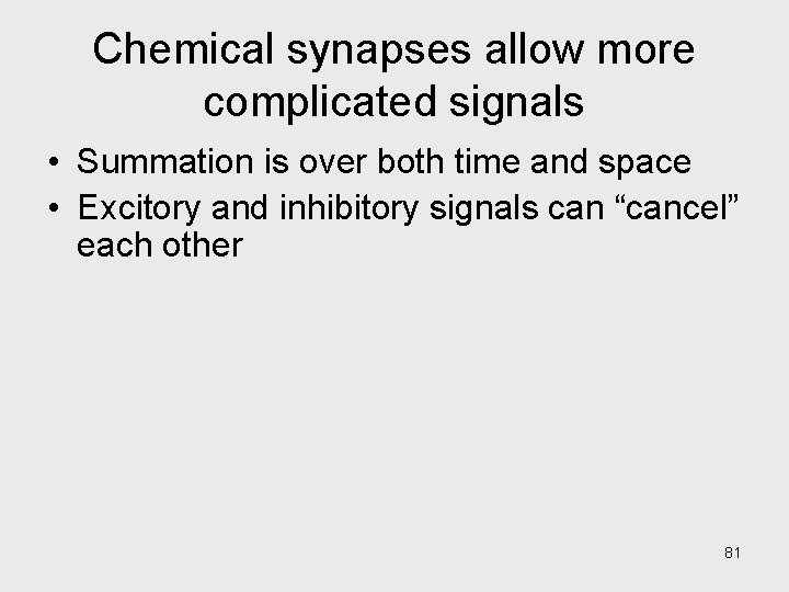 Chemical synapses allow more complicated signals • Summation is over both time and space