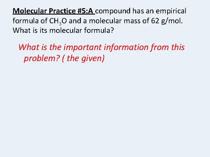 Molecular Practice #5: A compound has an empirical formula of CH 3 O and