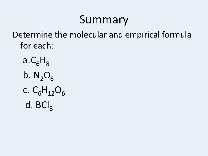 Summary Determine the molecular and empirical formula for each: a. C 6 H 8