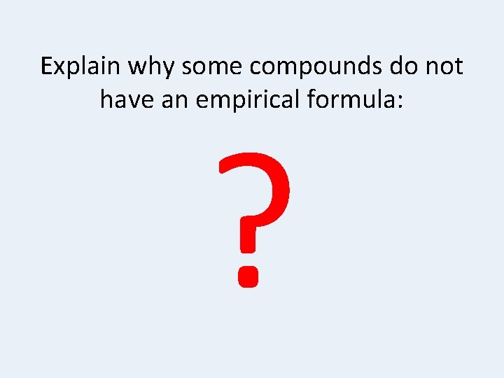 Explain why some compounds do not have an empirical formula: ? 