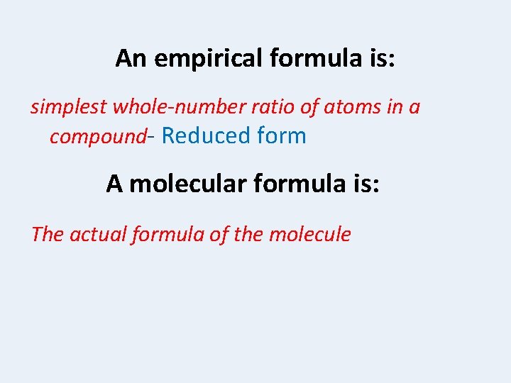 An empirical formula is: simplest whole-number ratio of atoms in a compound- Reduced form