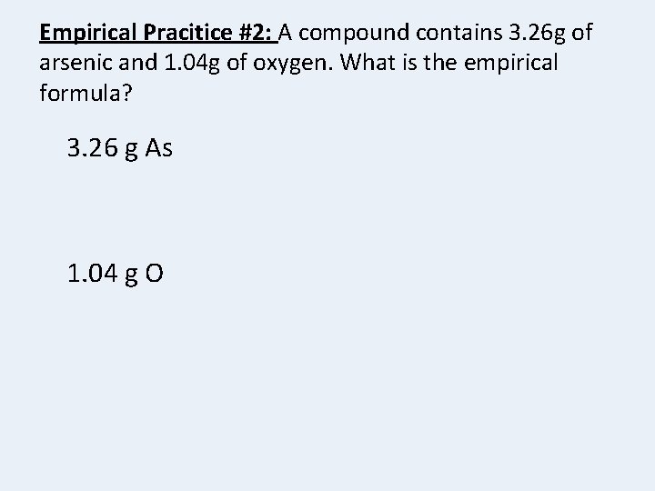 Empirical Pracitice #2: A compound contains 3. 26 g of arsenic and 1. 04