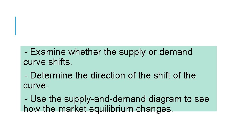 - Examine whether the supply or demand curve shifts. - Determine the direction of