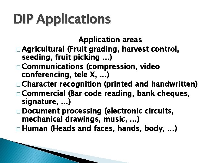 DIP Applications Application areas � Agricultural (Fruit grading, harvest control, seeding, fruit picking. .