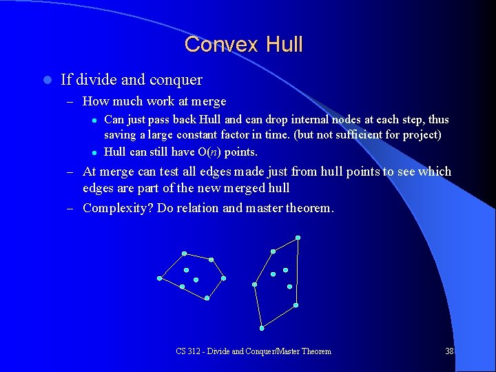 Convex Hull l If divide and conquer – How much work at merge l