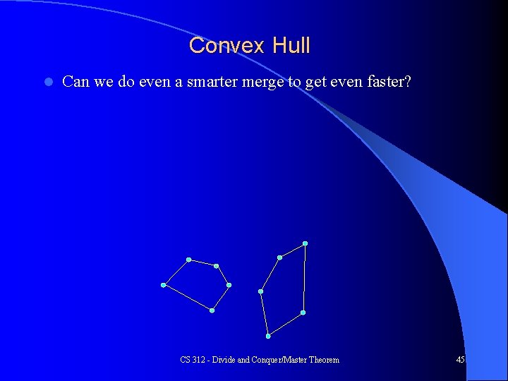 Convex Hull l Can we do even a smarter merge to get even faster?