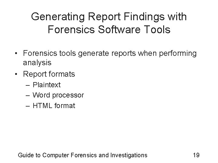 Generating Report Findings with Forensics Software Tools • Forensics tools generate reports when performing