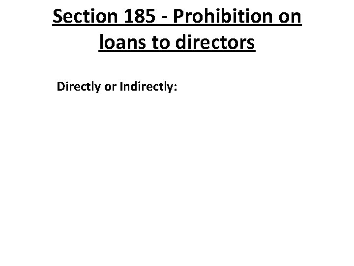 Section 185 - Prohibition on loans to directors Directly or Indirectly: 